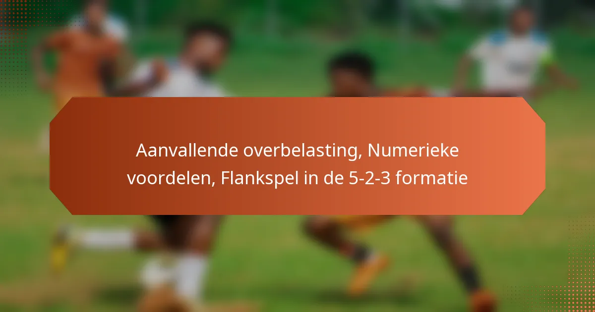 featured-image-aanvallende-overbelasting-numerieke-voordelen-flankspel-in-de-5-2-3-formatie