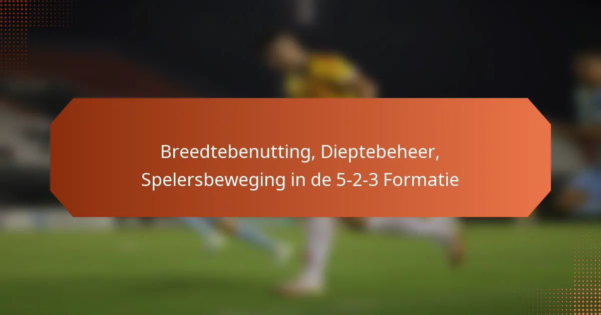featured-image-breedtebenutting-dieptebeheer-spelersbeweging-in-de-5-2-3-formatie