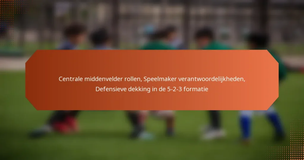 featured-image-centrale-middenvelder-rollen-speelmaker-verantwoordelijkheden-defensieve-dekking-in-de-5-2-3-formatie