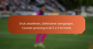 featured-image-druk-uitoefenen-defensieve-overgangen-counter-pressing-in-de-5-2-3-formatie