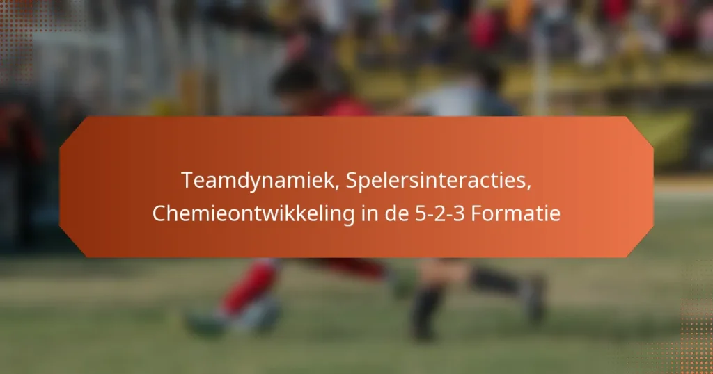 featured-image-teamdynamiek-spelersinteracties-chemieontwikkeling-in-de-5-2-3-formatie