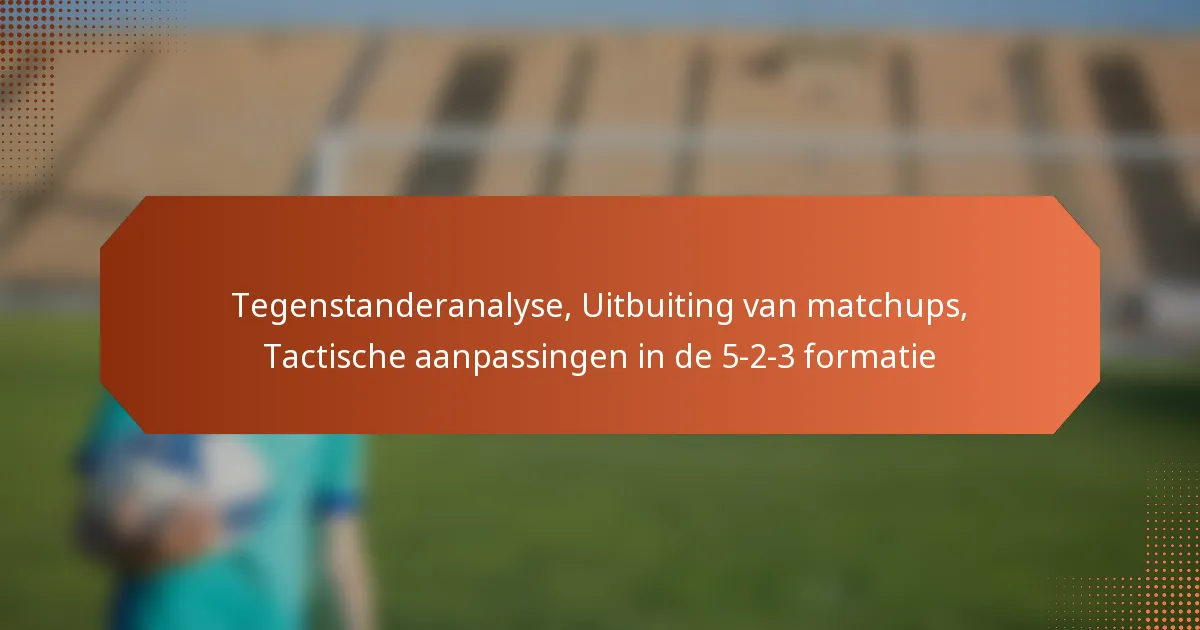 featured-image-tegenstanderanalyse-uitbuiting-van-matchups-tactische-aanpassingen-in-de-5-2-3-formatie