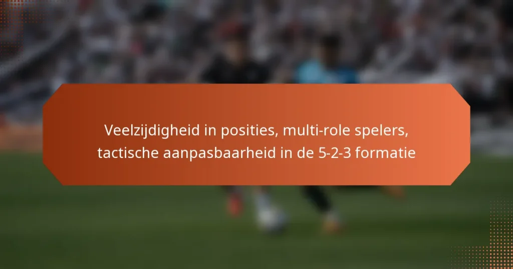 featured-image-veelzijdigheid-in-posities-multi-role-spelers-tactische-aanpasbaarheid-in-de-5-2-3-formatie