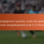 Veelzijdigheid in posities, multi-role spelers, tactische aanpasbaarheid in de 5-2-3 formatie