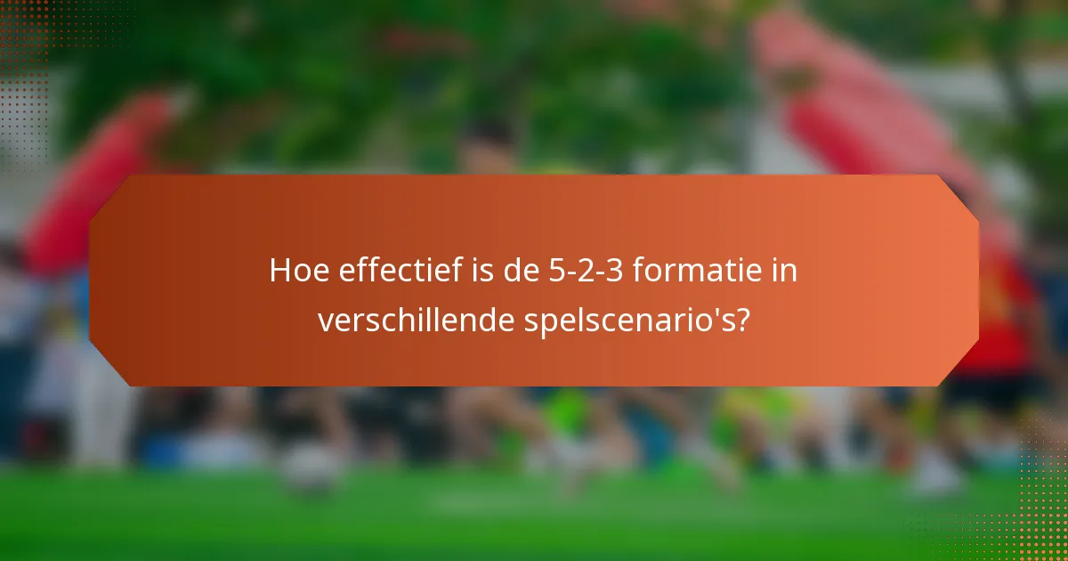 Hoe effectief is de 5-2-3 formatie in verschillende spelscenario's?