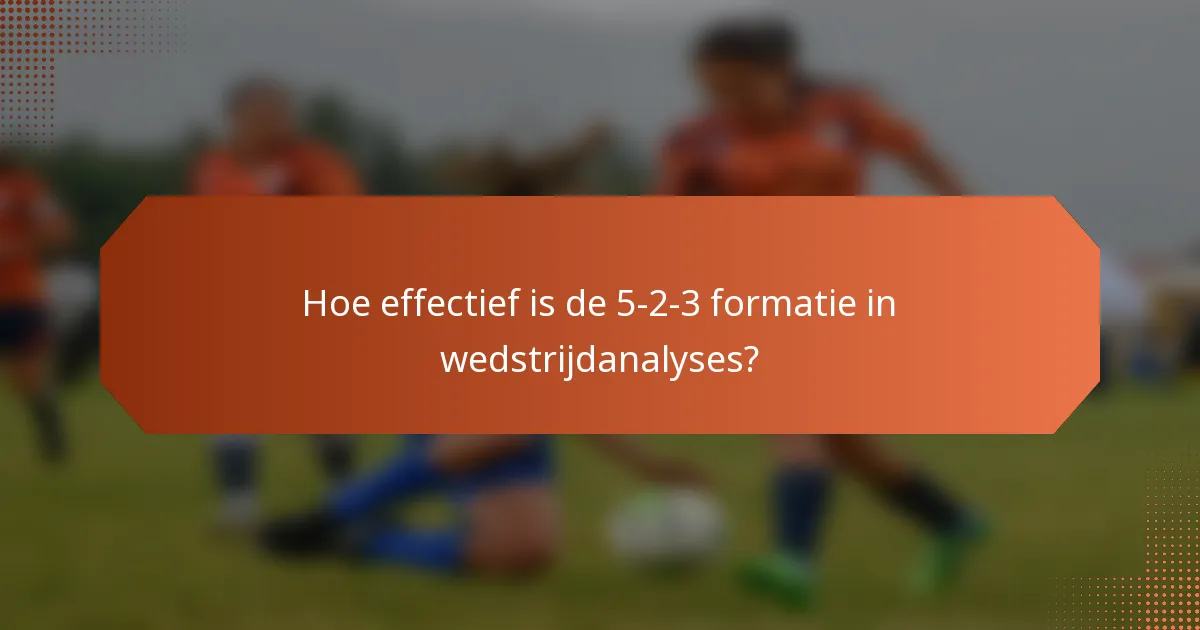 Hoe effectief is de 5-2-3 formatie in wedstrijdanalyses?