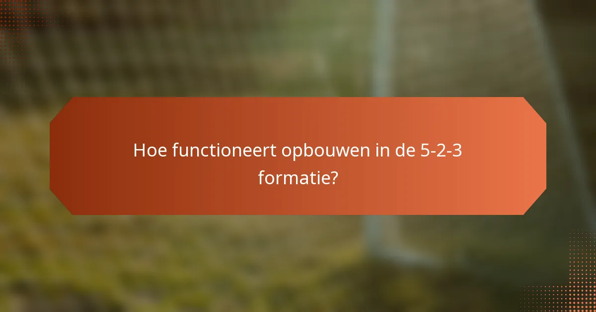 Hoe functioneert opbouwen in de 5-2-3 formatie?