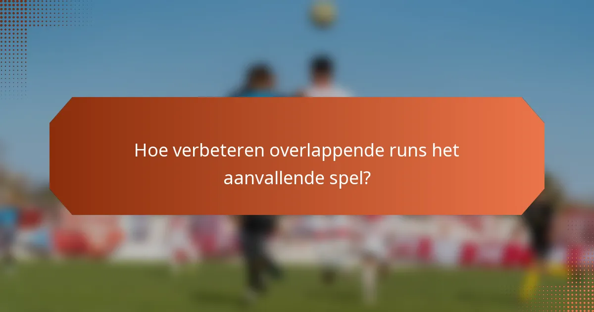 Hoe verbeteren overlappende runs het aanvallende spel?