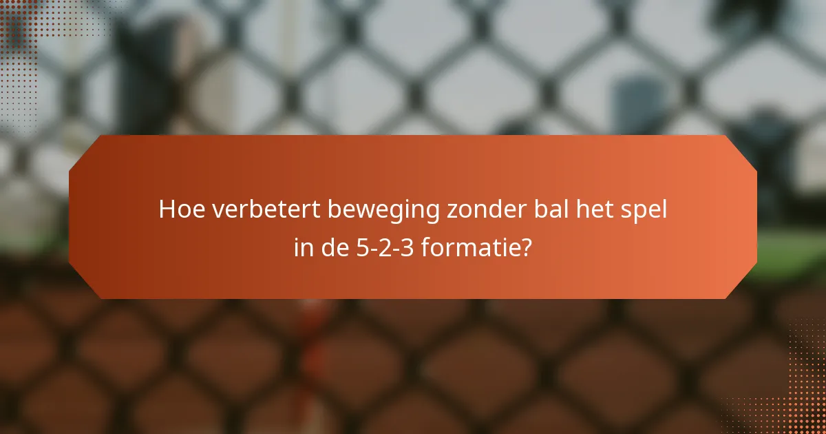 Hoe verbetert beweging zonder bal het spel in de 5-2-3 formatie?