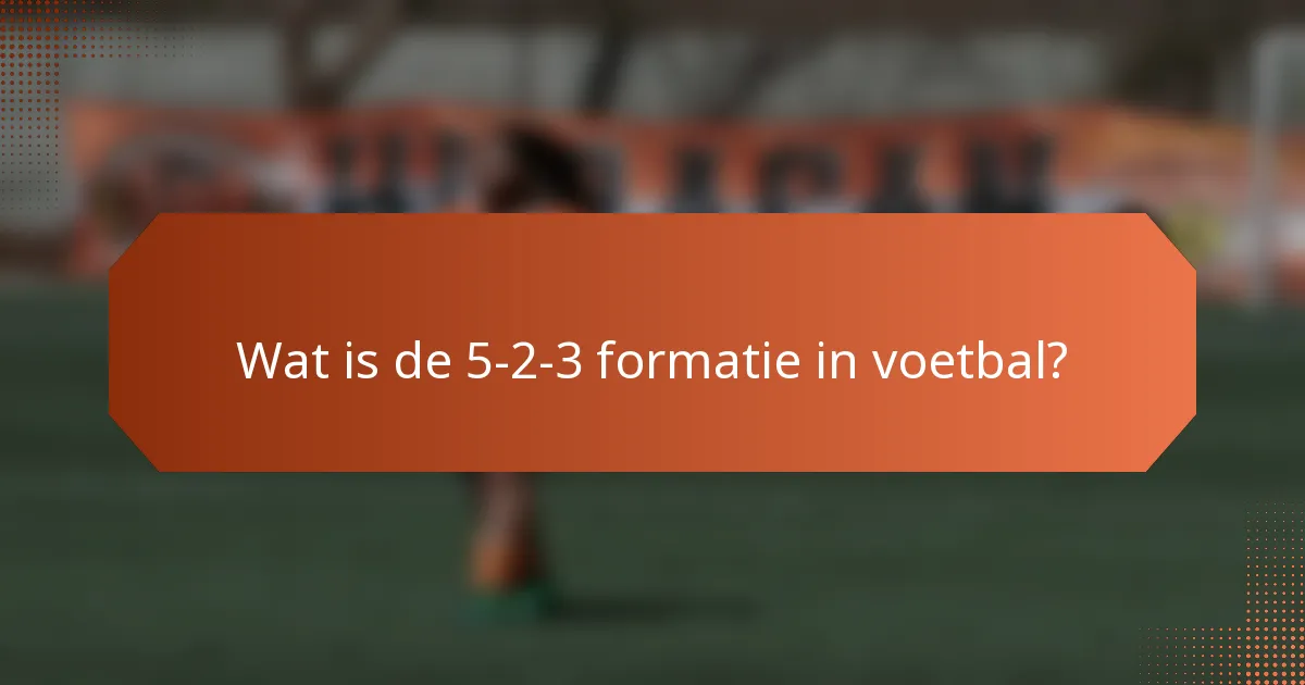 Wat is de 5-2-3 formatie in voetbal?