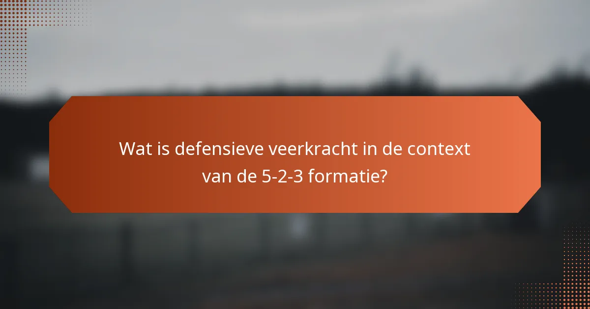 Wat is defensieve veerkracht in de context van de 5-2-3 formatie?