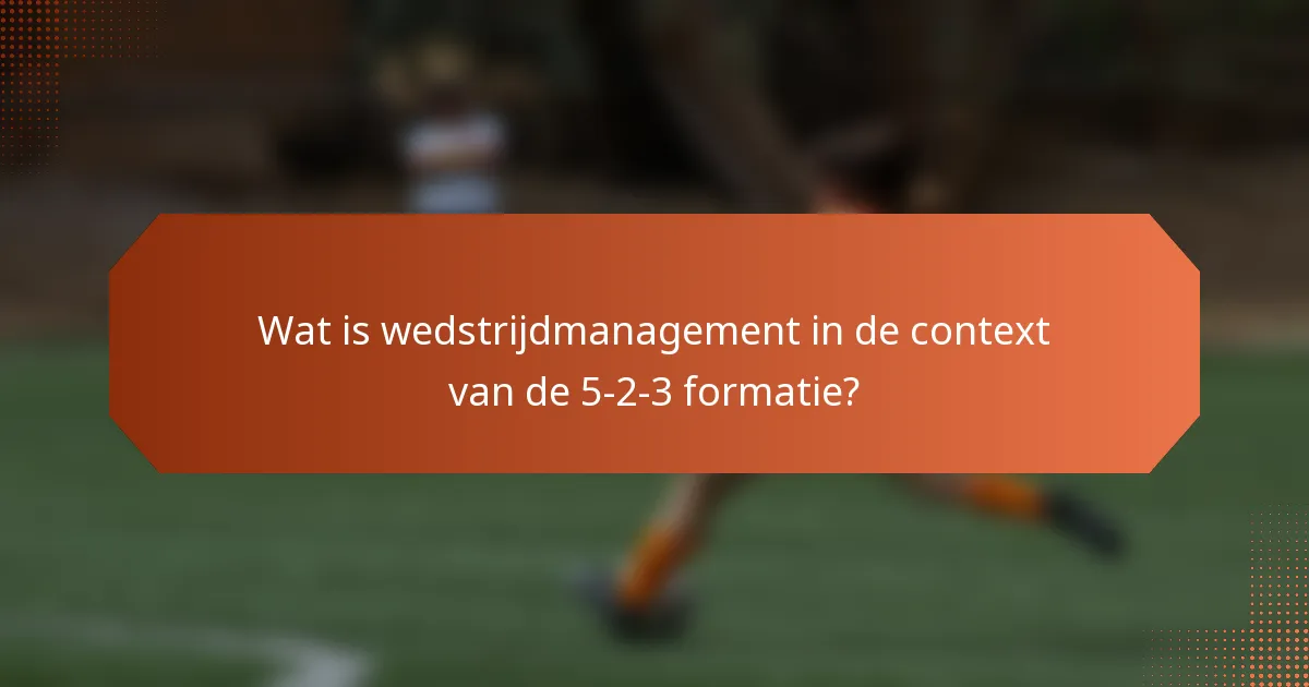 Wat is wedstrijdmanagement in de context van de 5-2-3 formatie?