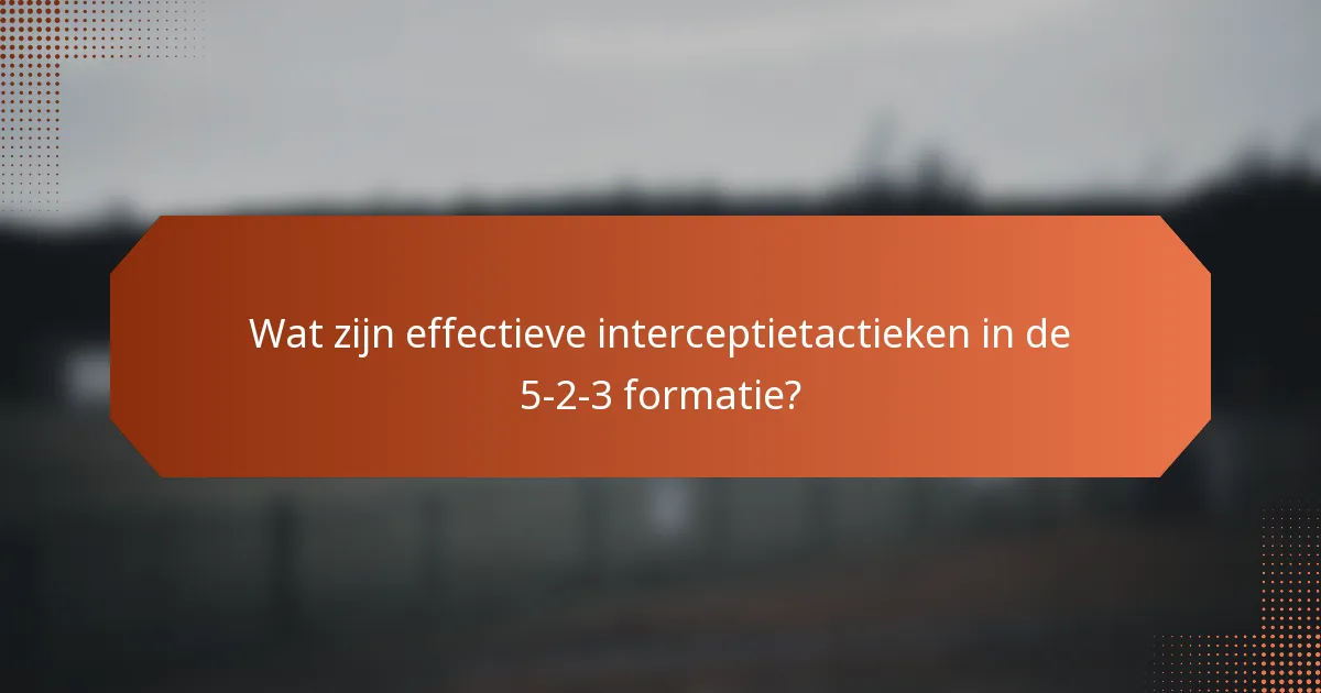Wat zijn effectieve interceptietactieken in de 5-2-3 formatie?