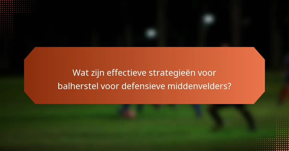 Wat zijn effectieve strategieën voor balherstel voor defensieve middenvelders?