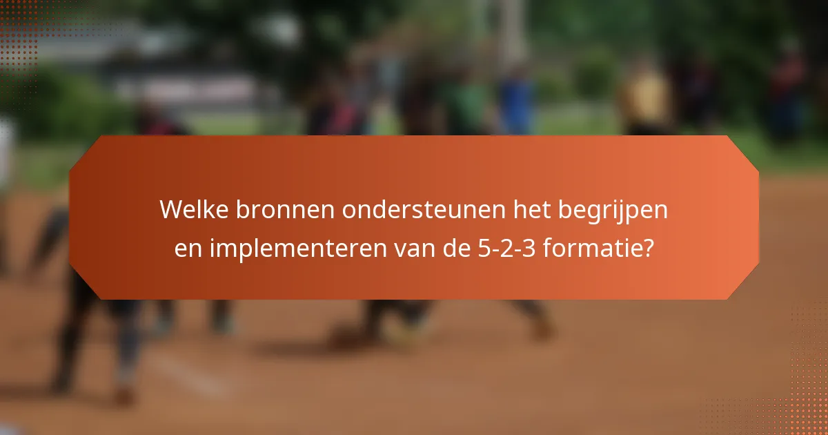 Welke bronnen ondersteunen het begrijpen en implementeren van de 5-2-3 formatie?