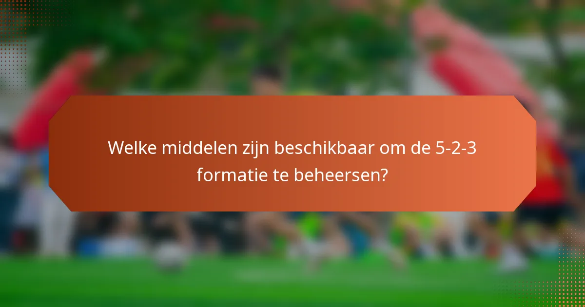 Welke middelen zijn beschikbaar om de 5-2-3 formatie te beheersen?
