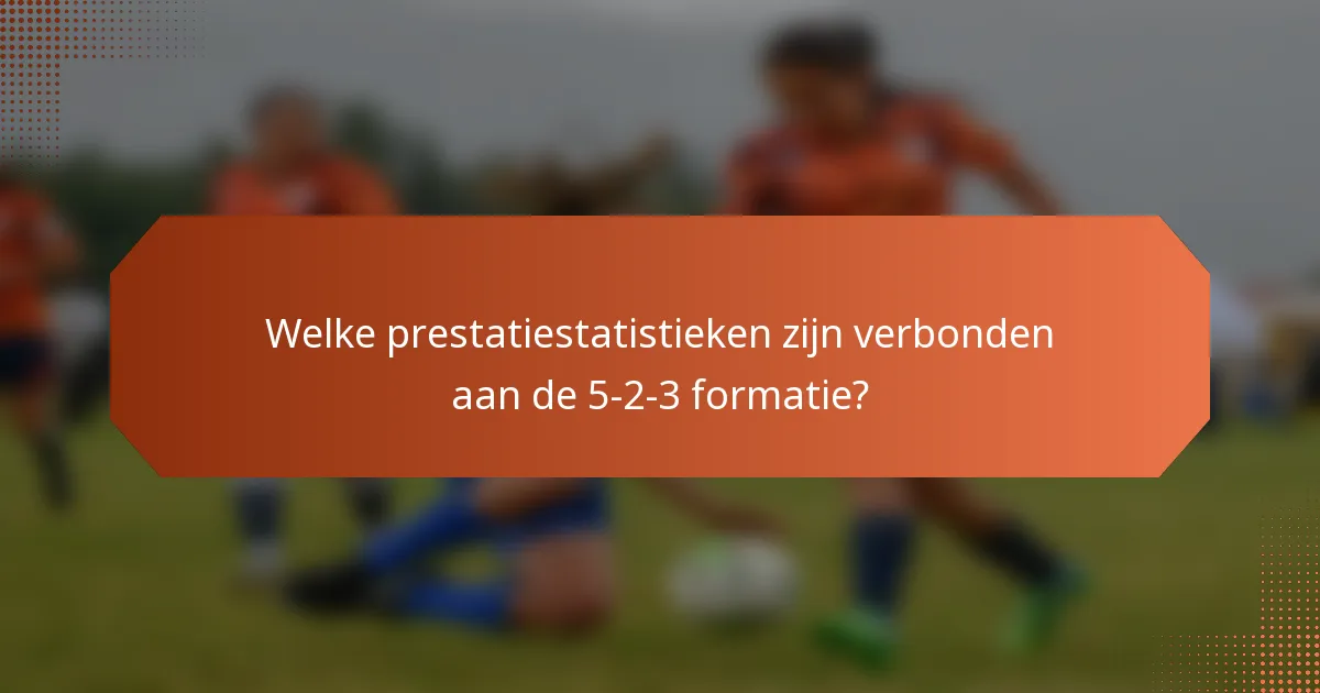 Welke prestatiestatistieken zijn verbonden aan de 5-2-3 formatie?