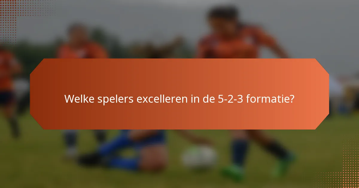 Welke spelers excelleren in de 5-2-3 formatie?